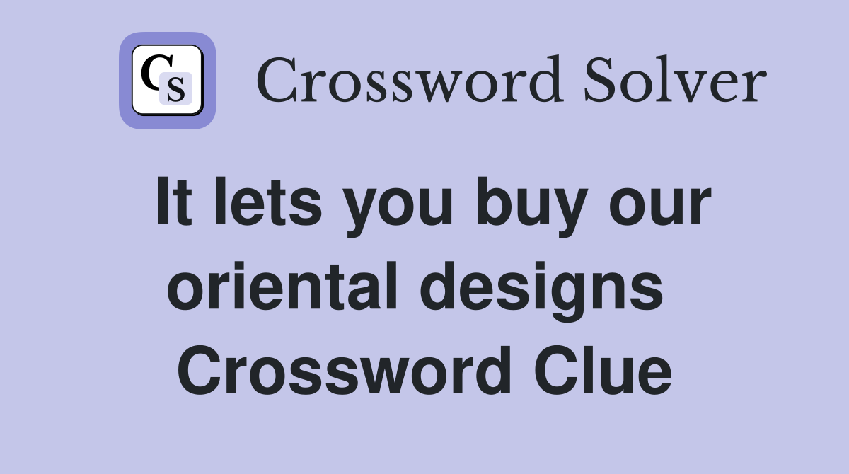 It lets you buy our oriental designs  Crossword Clue