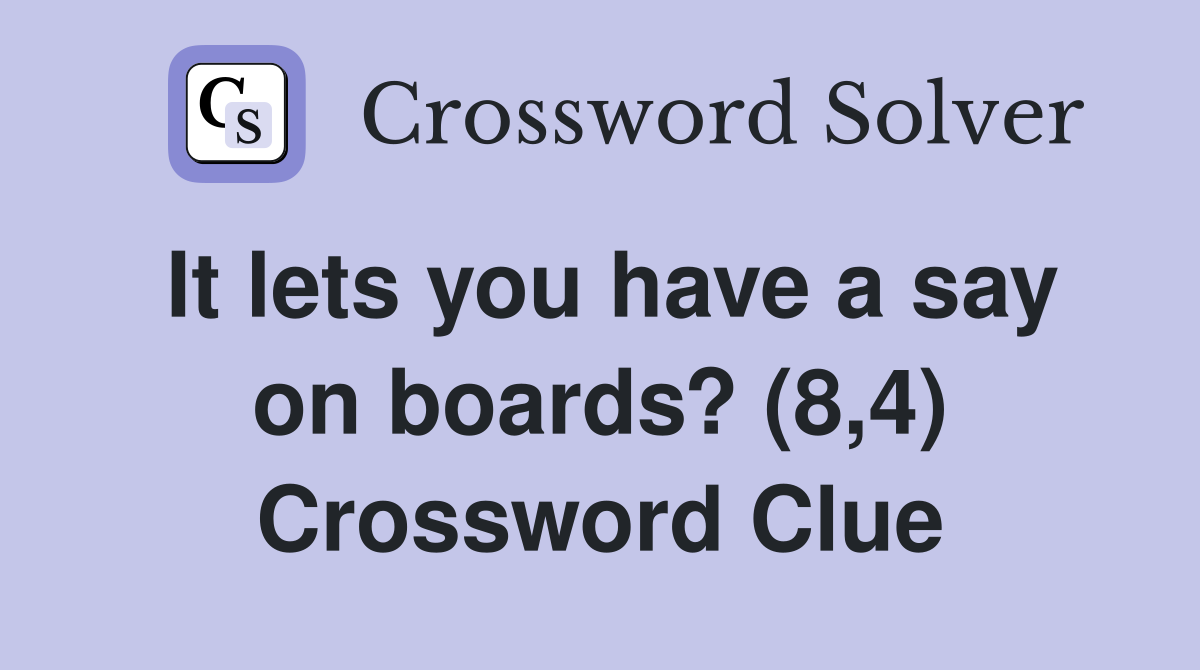It lets you have a say on boards? (8,4) Crossword Clue