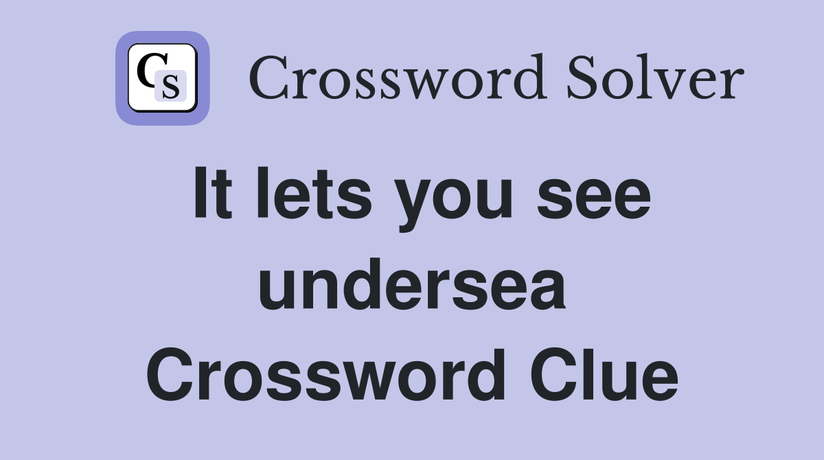 It lets you see undersea Crossword Clue