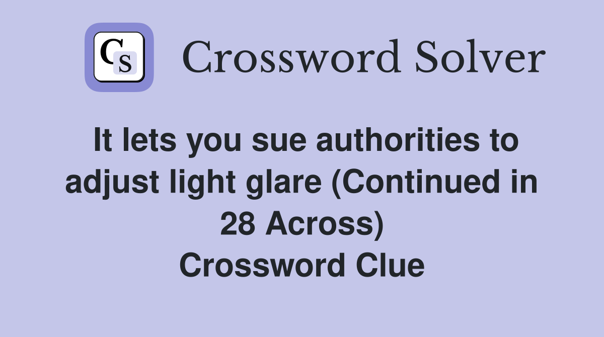 It lets you sue authorities to adjust light glare (Continued in 28 Across) Crossword Clue