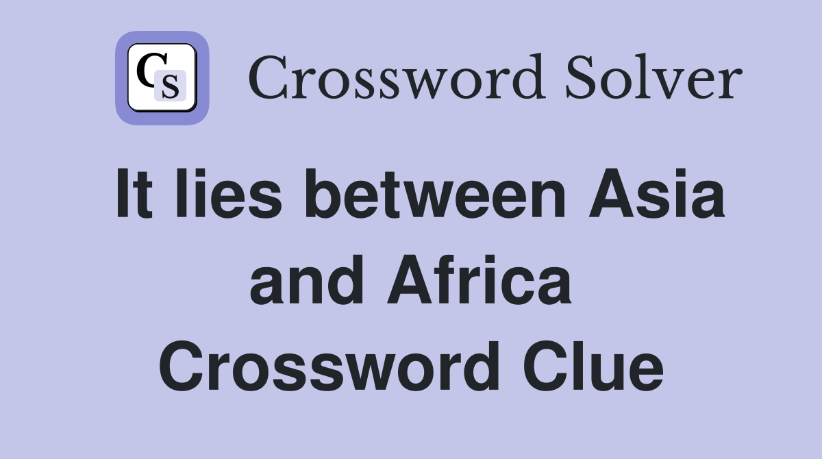 It lies between Asia and Africa Crossword Clue