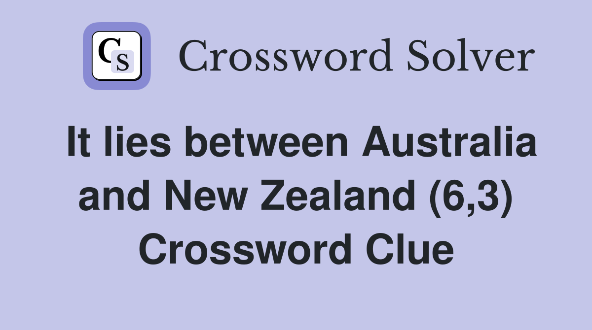 It lies between Australia and New Zealand (6,3) Crossword Clue