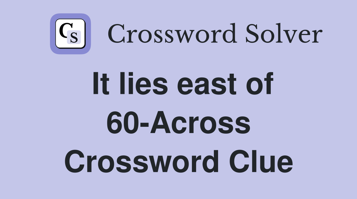 It lies east of 60-Across Crossword Clue