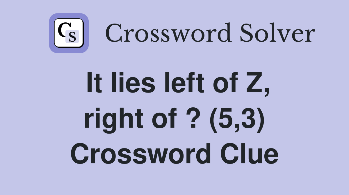 It lies left of Z, right of ? (5,3) Crossword Clue