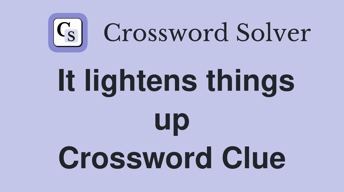 It lightens things up Crossword Clue
