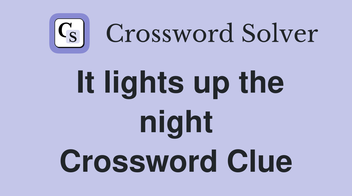 It lights up the night Crossword Clue