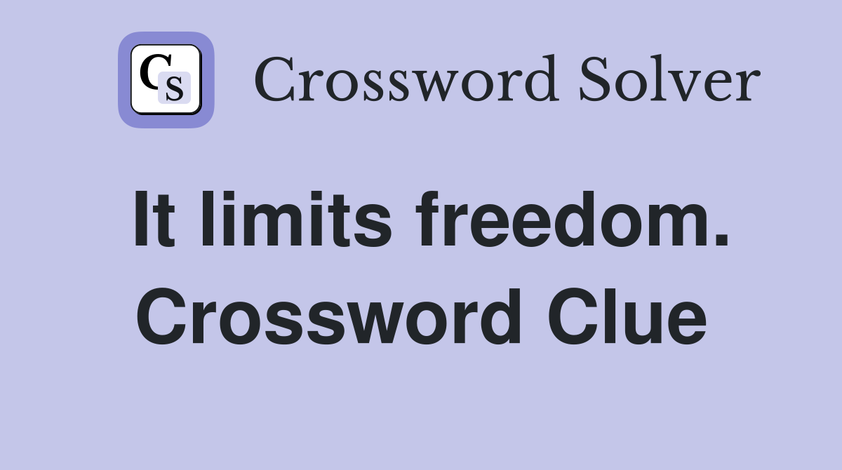 It limits freedom. Crossword Clue