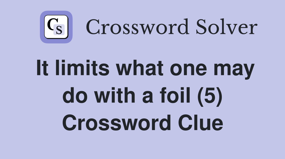 It limits what one may do with a foil (5) Crossword Clue