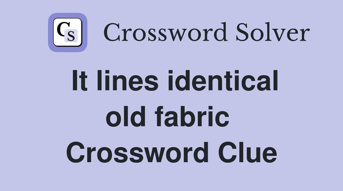 It lines identical old fabric  Crossword Clue