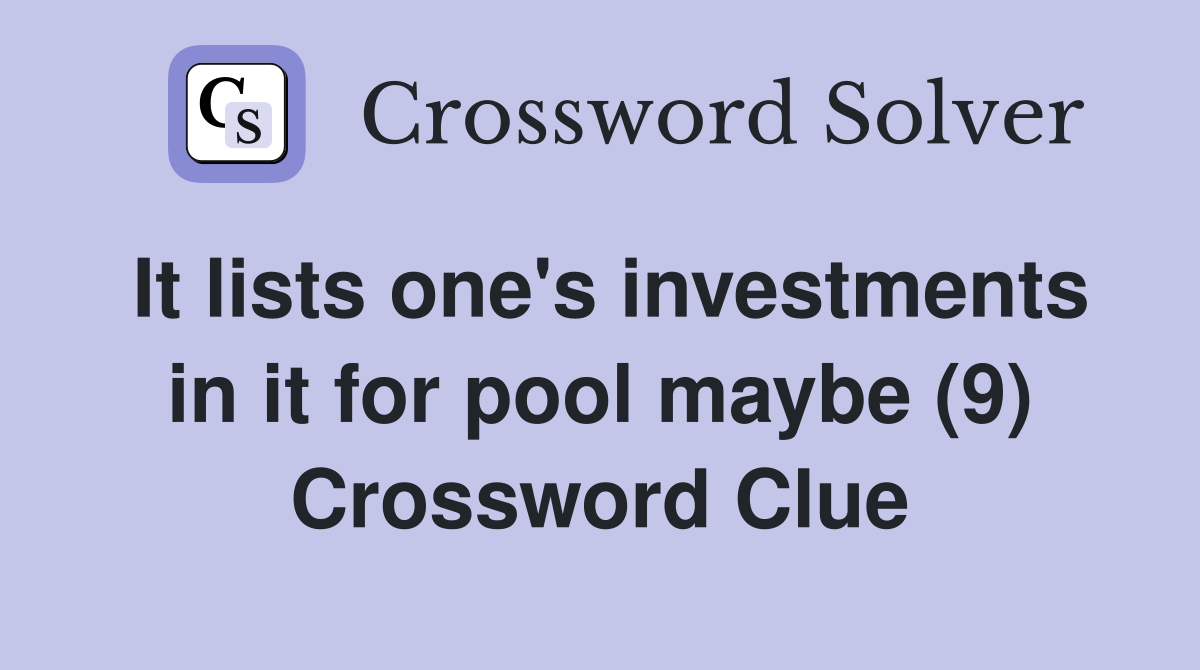 It lists one's investments in it for pool maybe (9) Crossword Clue