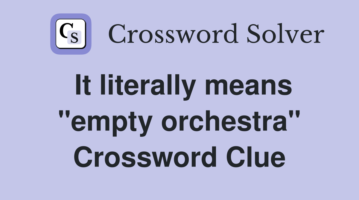 It literally means "empty orchestra" Crossword Clue