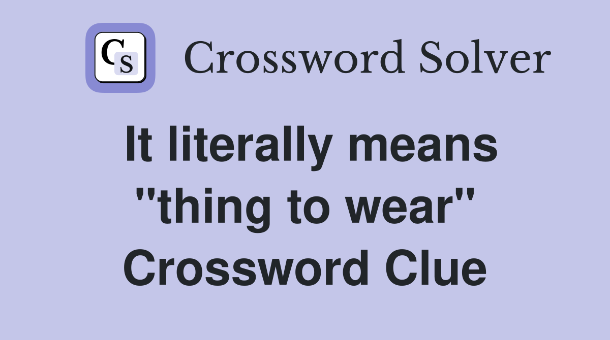 It literally means "thing to wear" Crossword Clue