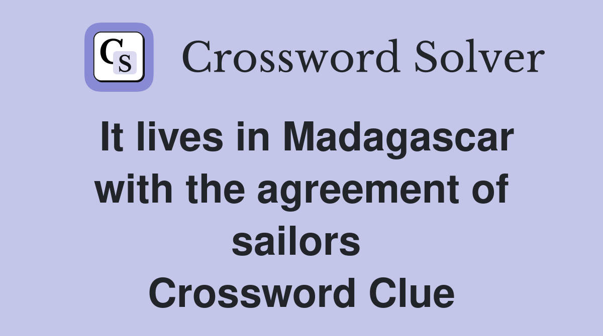 It lives in Madagascar with the agreement of sailors  Crossword Clue
