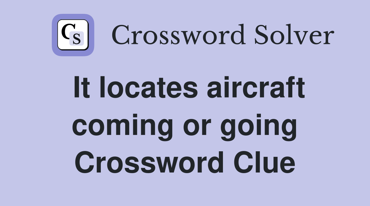 It locates aircraft coming or going Crossword Clue