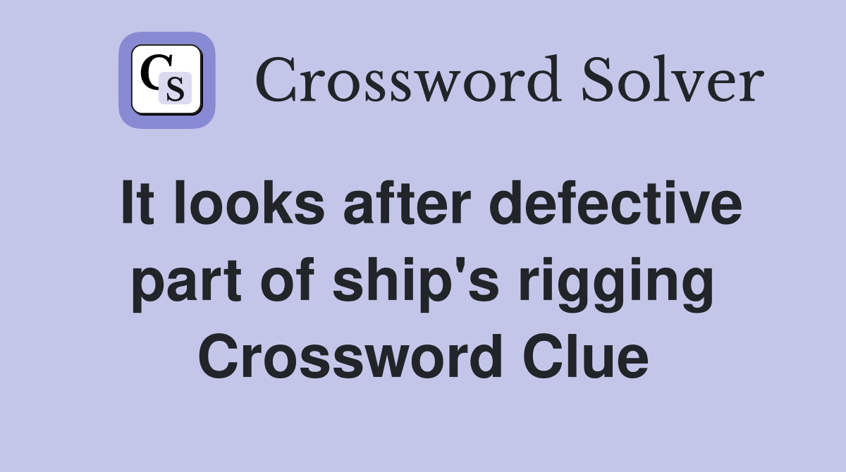 It looks after defective part of ship's rigging Crossword Clue