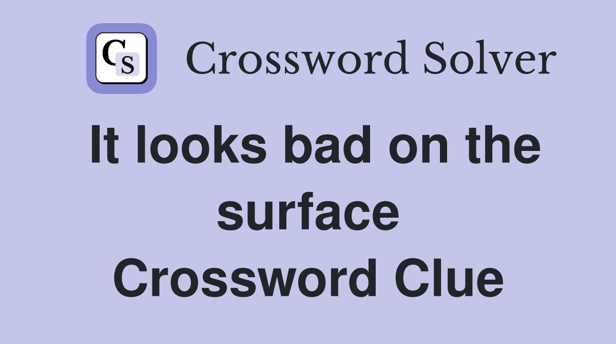 It looks bad on the surface Crossword Clue