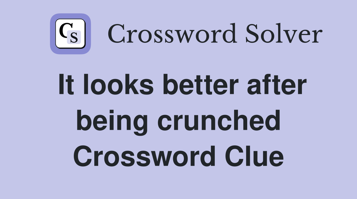It looks better after being crunched Crossword Clue