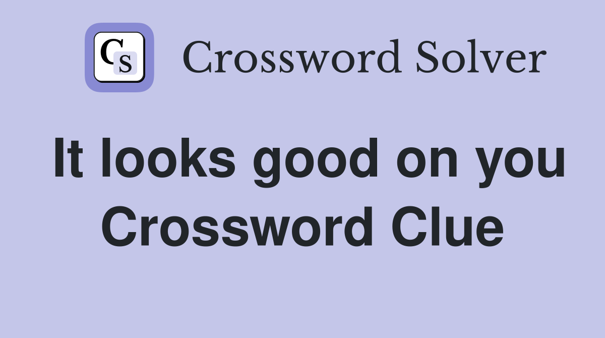It looks good on you Crossword Clue