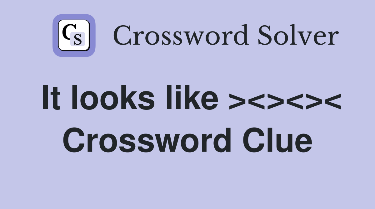 It looks like ><><>< Crossword Clue