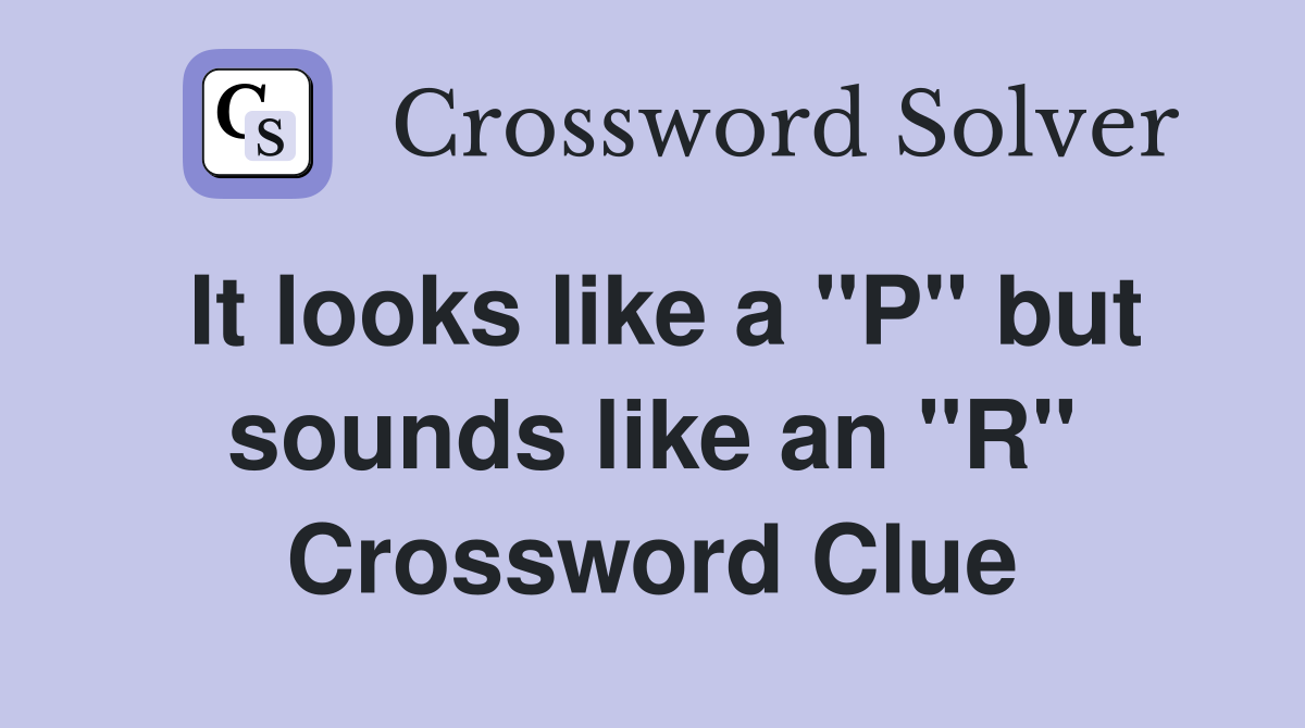 It looks like a "P" but sounds like an "R" Crossword Clue