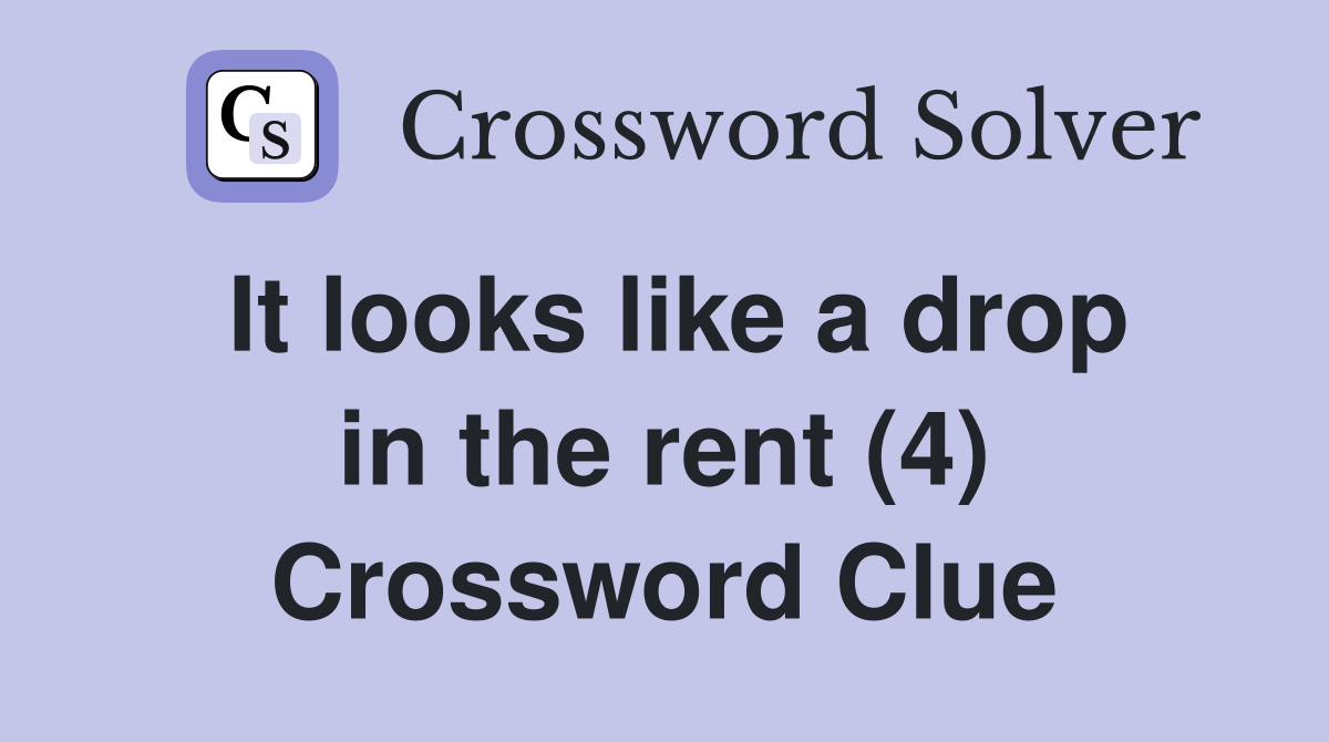 It looks like a drop in the rent (4) Crossword Clue