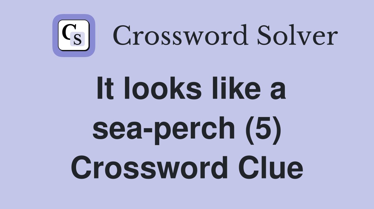 It looks like a sea-perch (5) Crossword Clue