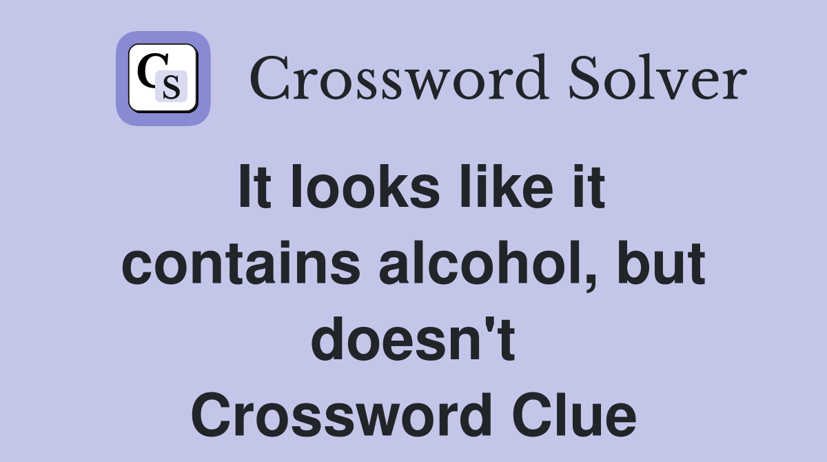 It looks like it contains alcohol, but doesn't Crossword Clue