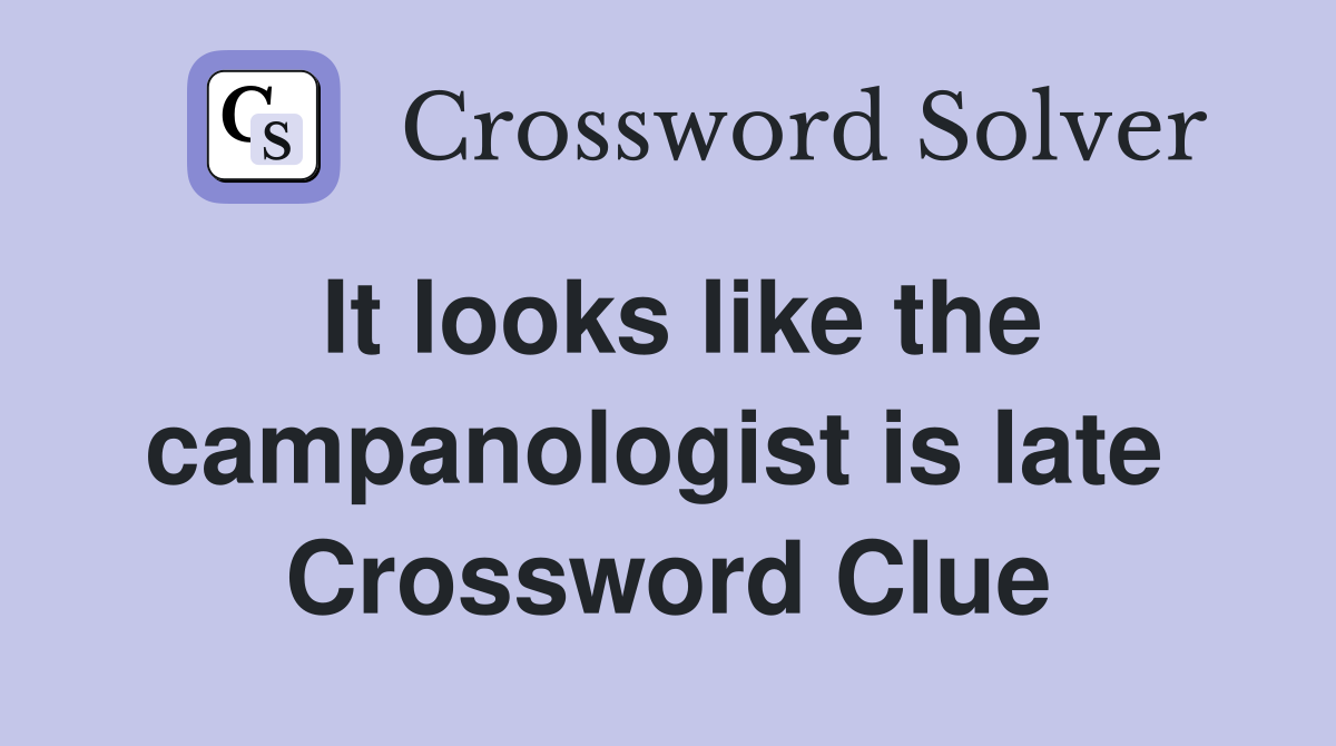 It looks like the campanologist is late  Crossword Clue