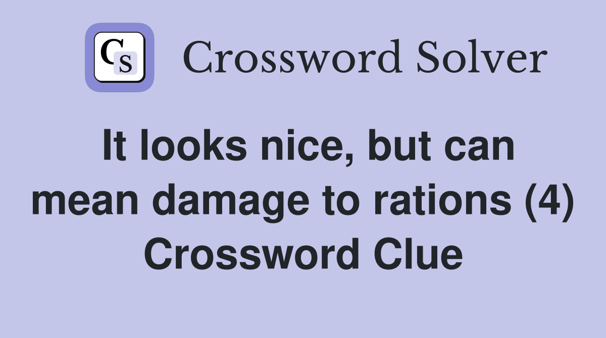 It looks nice, but can mean damage to rations (4) Crossword Clue
