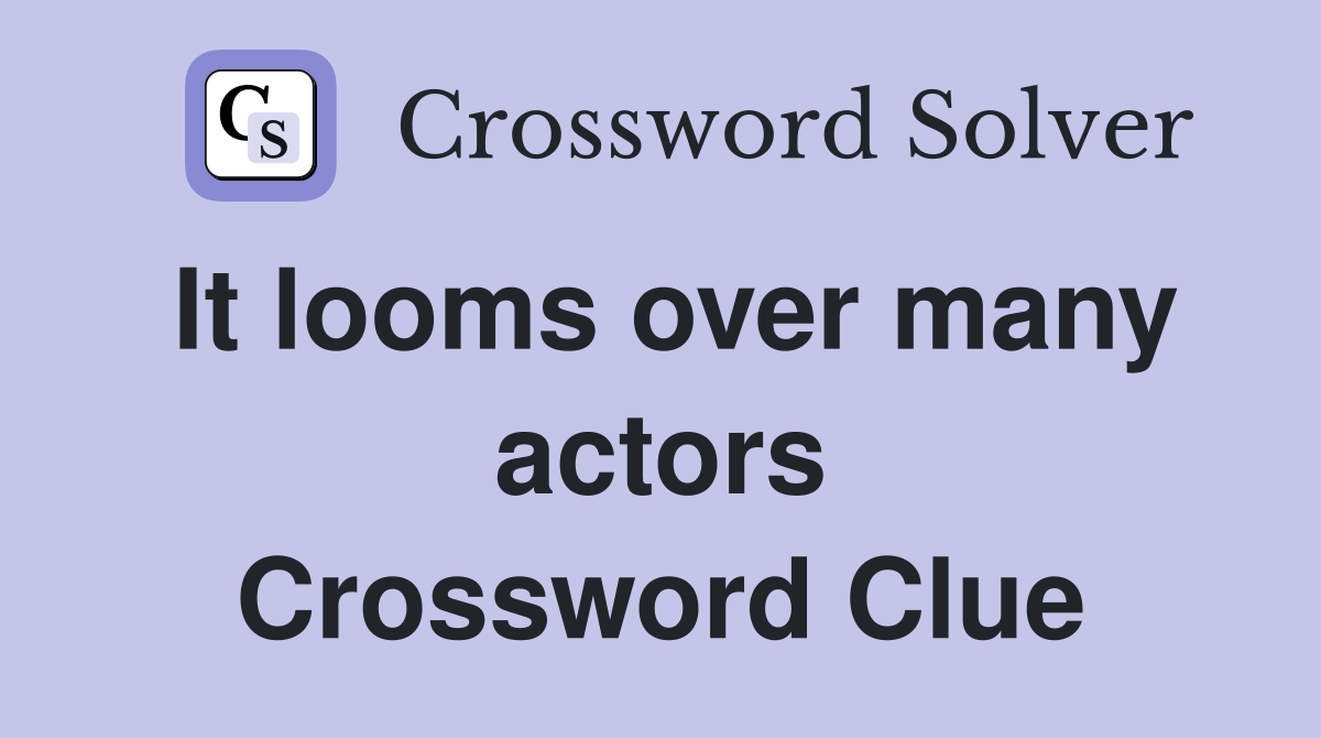 It looms over many actors Crossword Clue