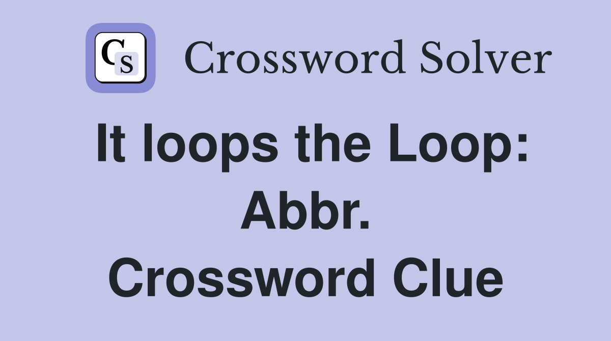 It loops the Loop: Abbr. Crossword Clue