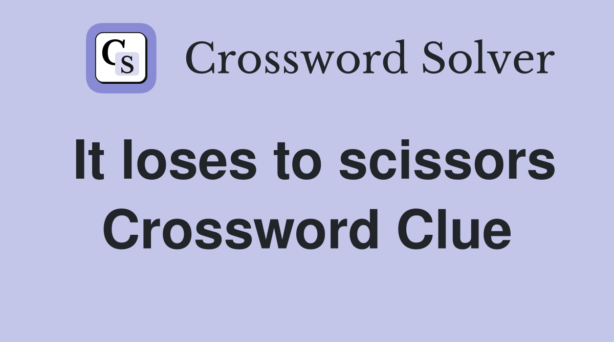 It loses to scissors Crossword Clue
