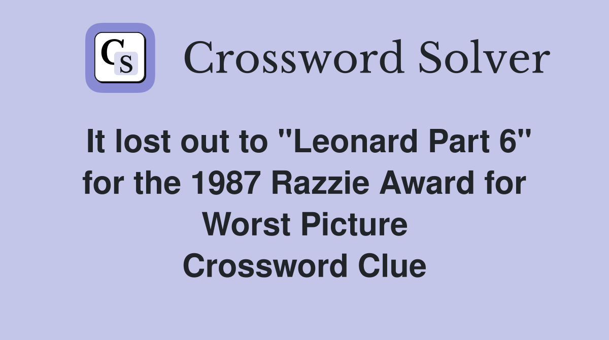 It lost out to "Leonard Part 6" for the 1987 Razzie Award for Worst Picture Crossword Clue