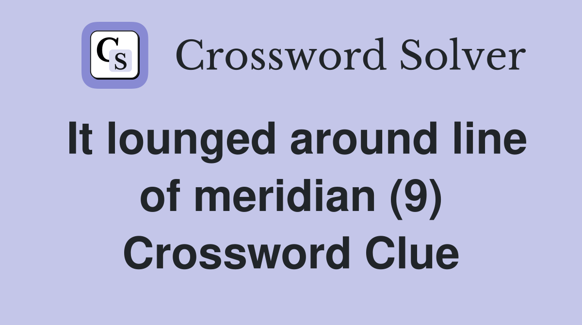 It lounged around line of meridian (9) Crossword Clue