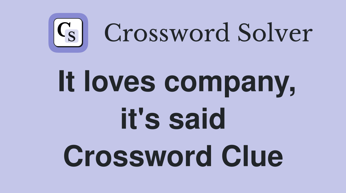 It loves company, it's said Crossword Clue