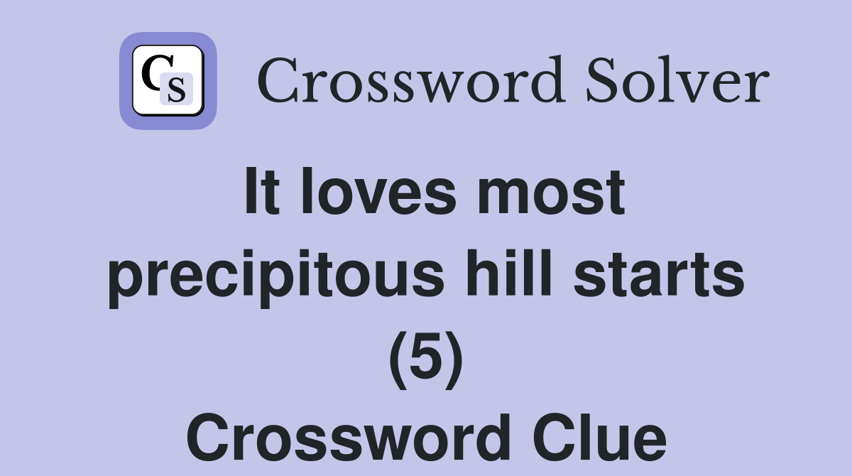It loves most precipitous hill starts (5) Crossword Clue