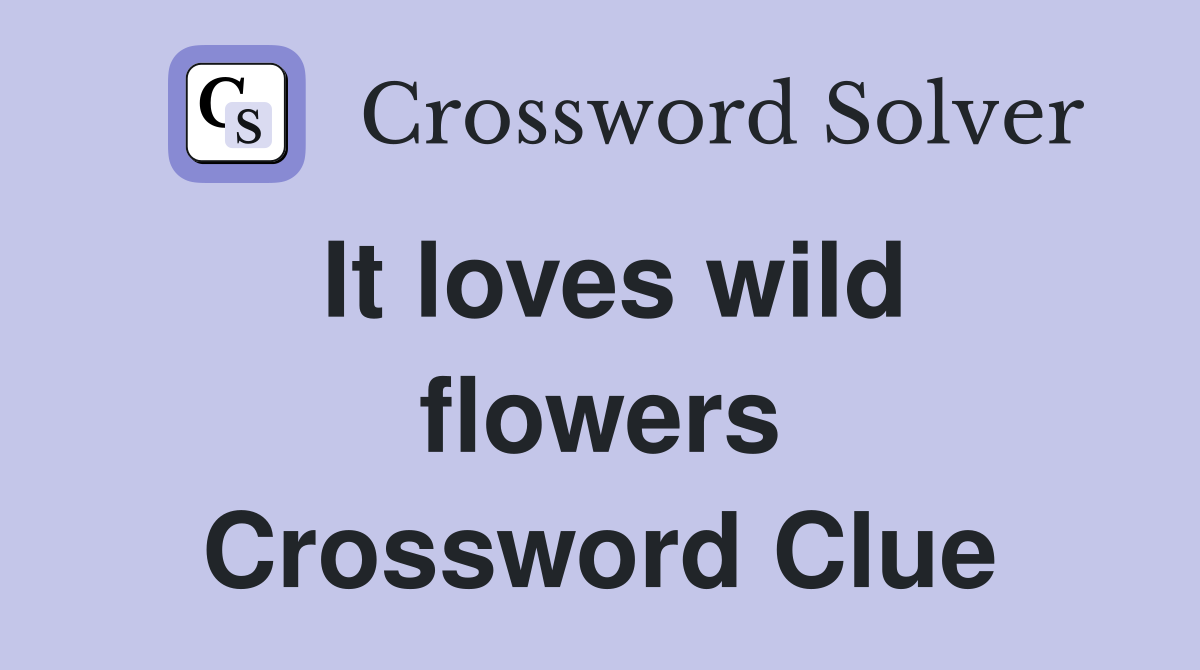 It loves wild flowers Crossword Clue