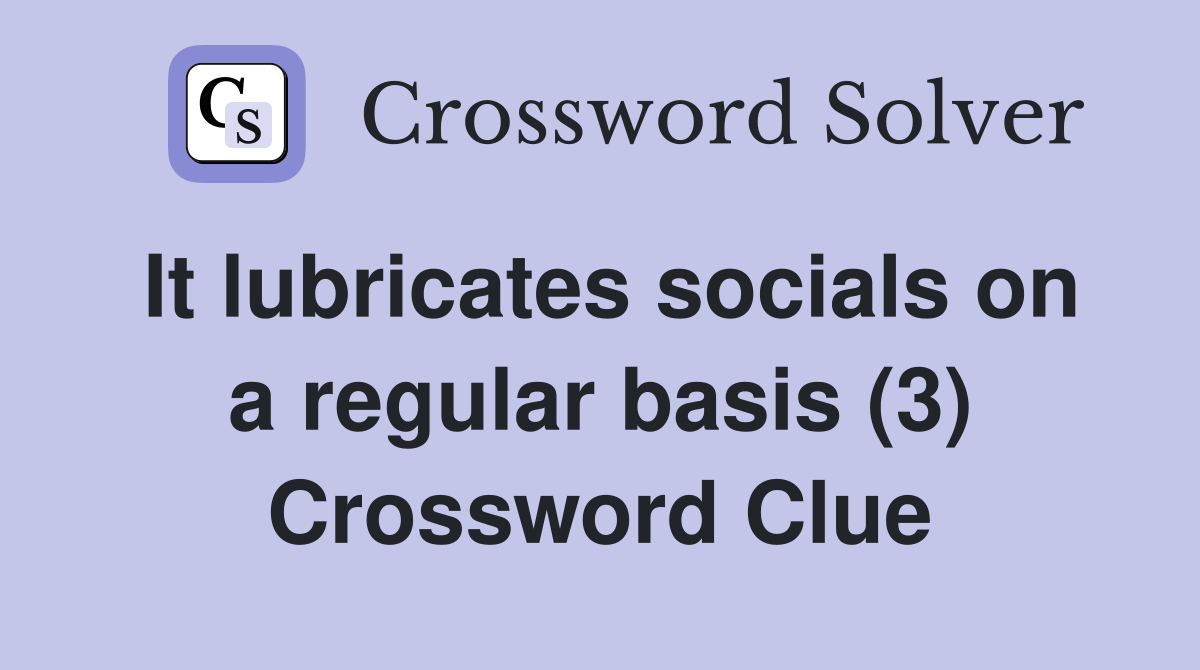 It lubricates socials on a regular basis (3) Crossword Clue