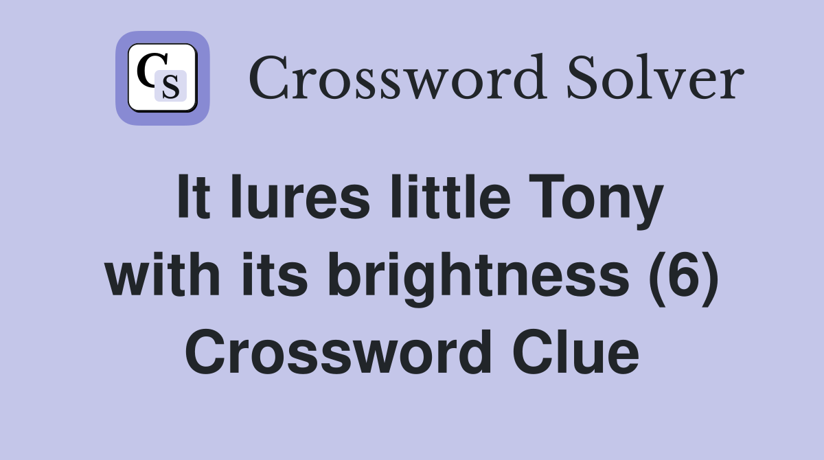 It lures little Tony with its brightness (6) Crossword Clue