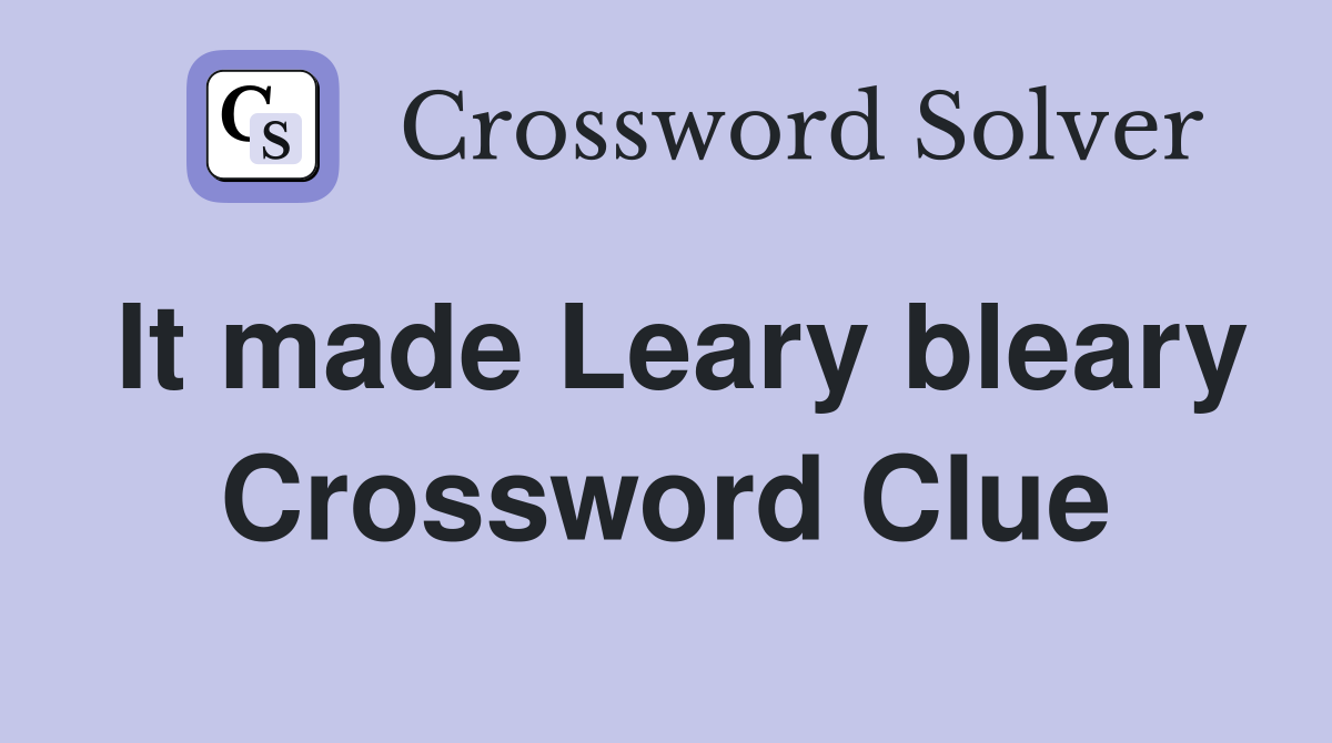 It made Leary bleary Crossword Clue