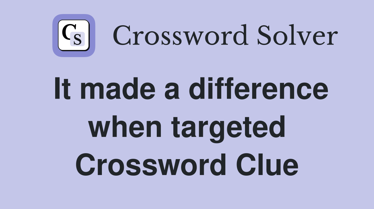 It made a difference when targeted Crossword Clue