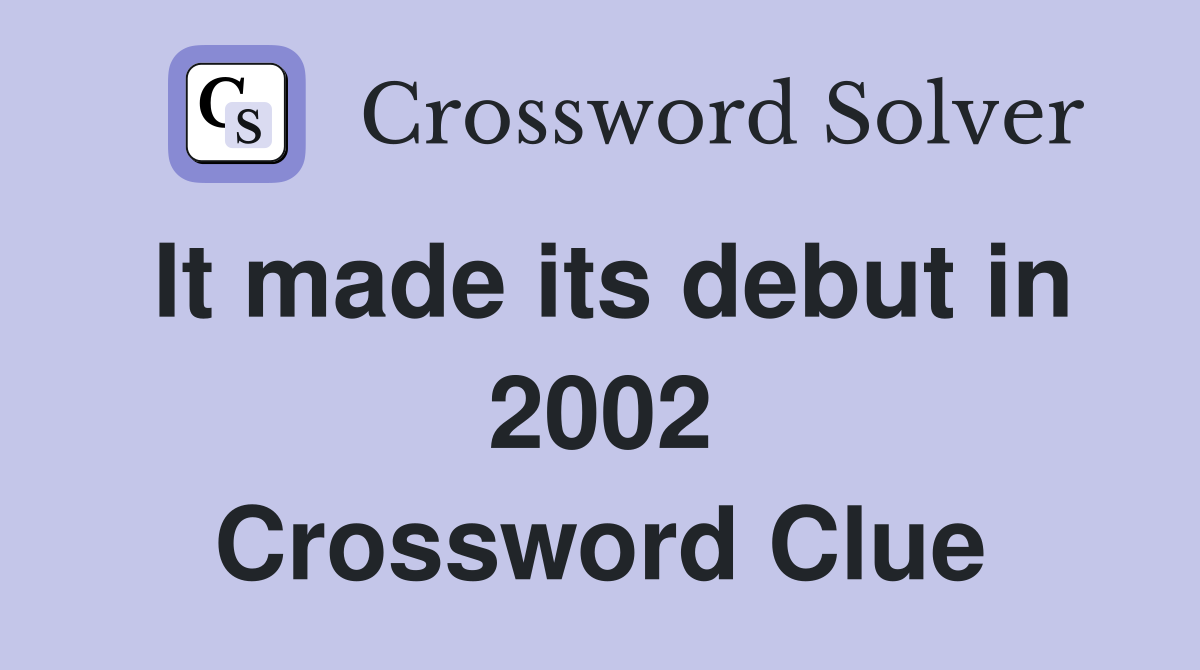 It made its debut in 2002 Crossword Clue