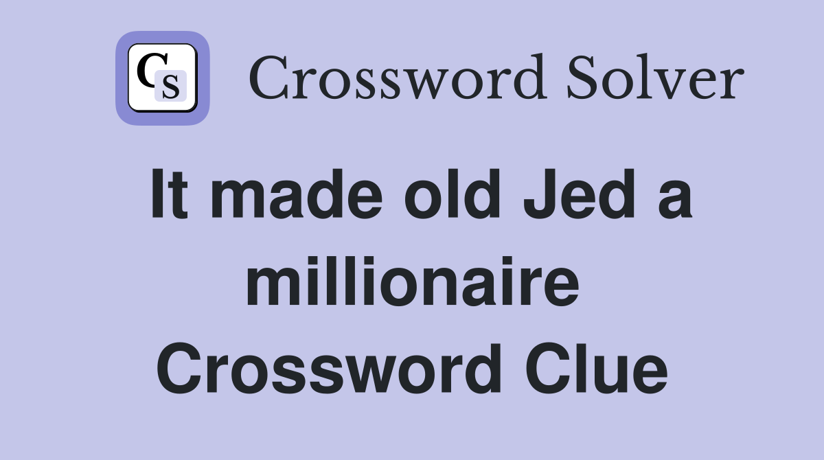 It made old Jed a millionaire Crossword Clue