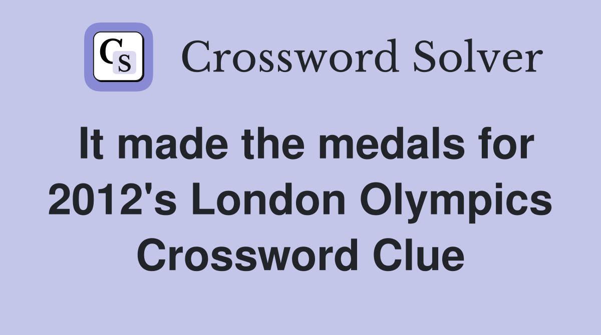 It made the medals for 2012's London Olympics Crossword Clue