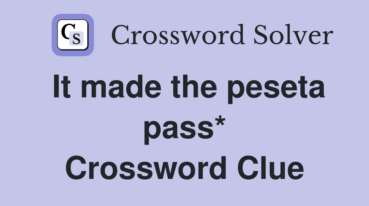 It made the peseta pass* Crossword Clue