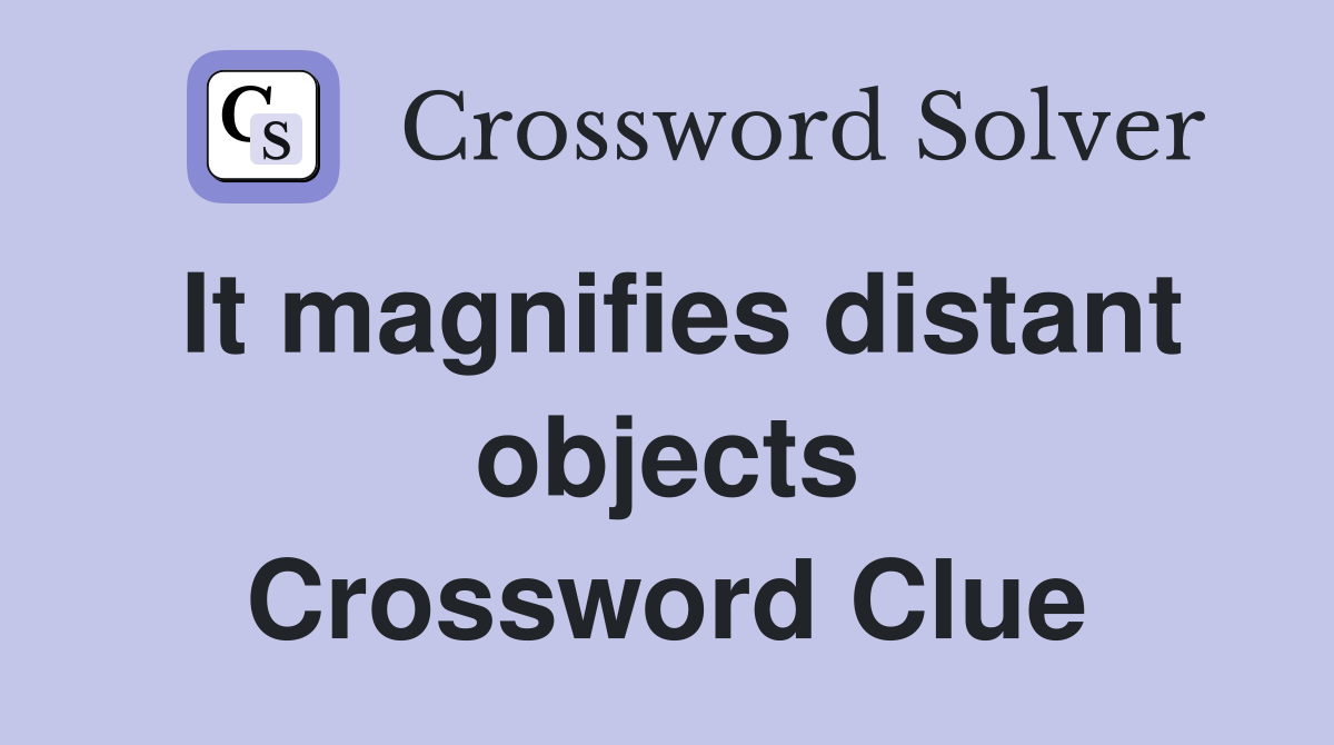 It magnifies distant objects Crossword Clue