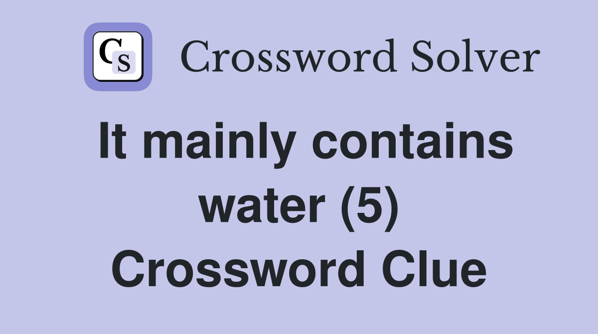 It mainly contains water (5) Crossword Clue