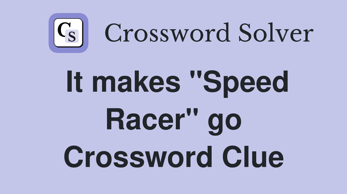 It makes ''Speed Racer'' go Crossword Clue