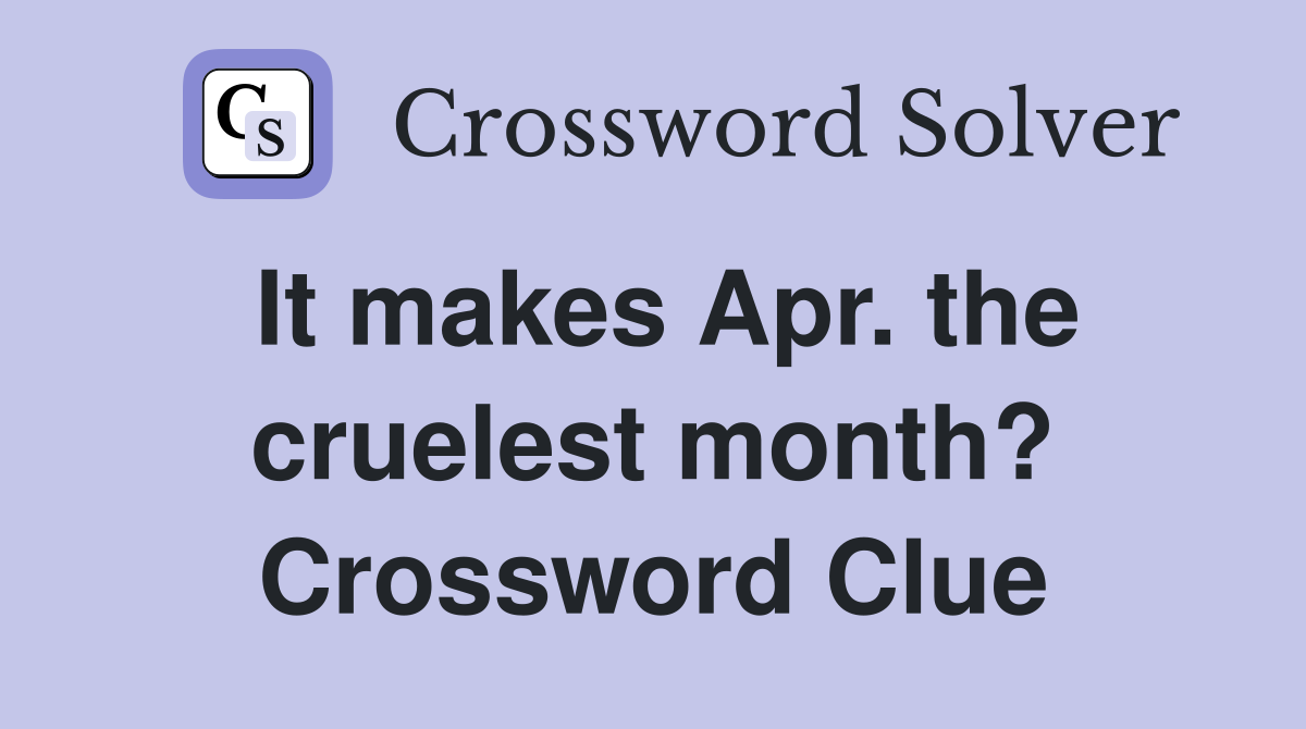 It makes Apr. the cruelest month? Crossword Clue