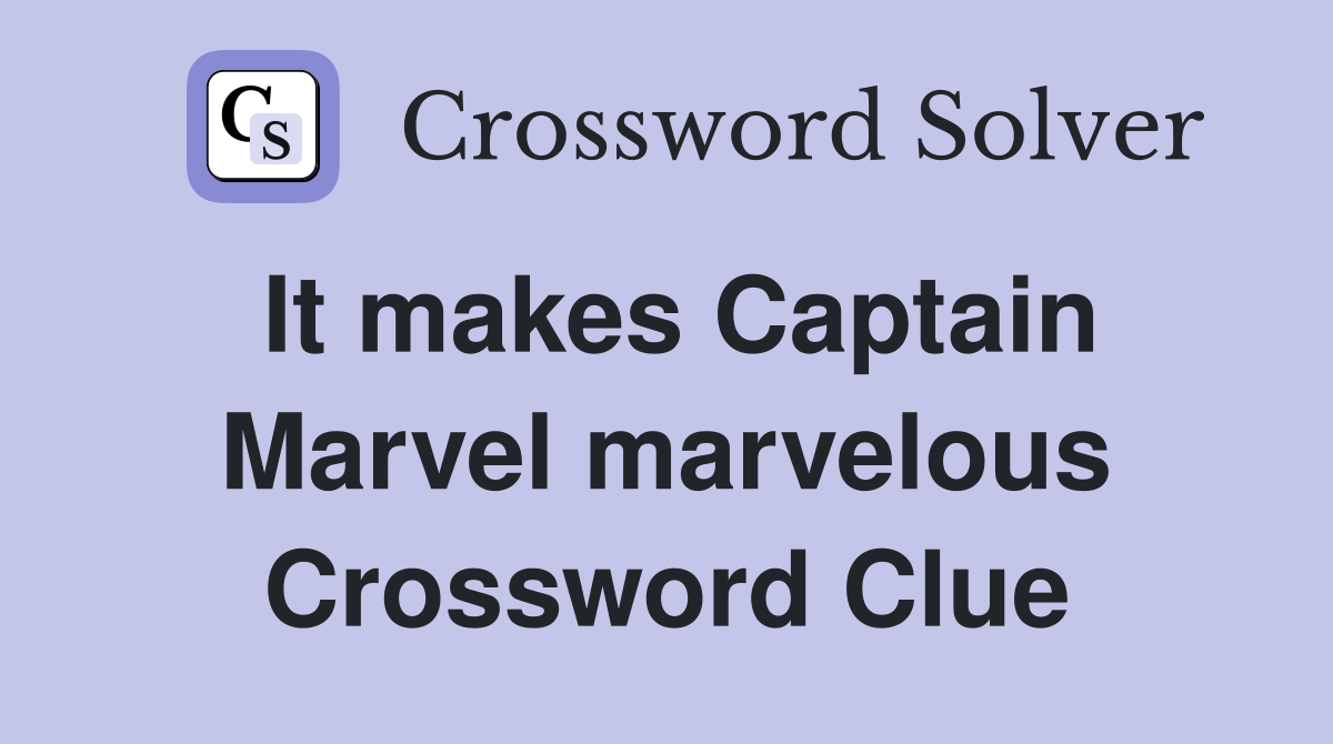It makes Captain Marvel marvelous Crossword Clue